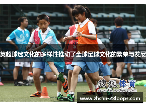 英超球迷文化的多样性推动了全球足球文化的繁荣与发展 英超球迷文化的多样性推动了全球足球文化的繁荣与发展
