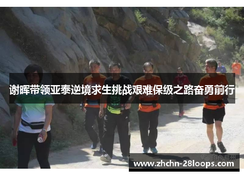 谢晖带领亚泰逆境求生挑战艰难保级之路奋勇前行