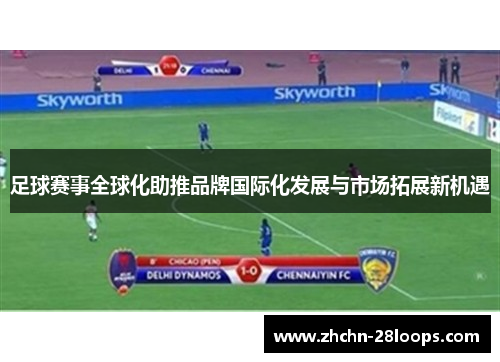 足球赛事全球化助推品牌国际化发展与市场拓展新机遇 足球赛事全球化助推品牌国际化发展与市场拓展新机遇