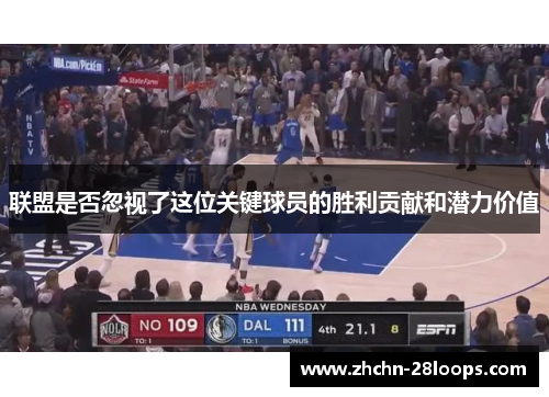 联盟是否忽视了这位关键球员的胜利贡献和潜力价值