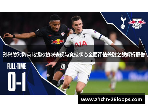 孙兴慜对阵莱比锡欧协联表现与竞技状态全面评估关键之战解析报告