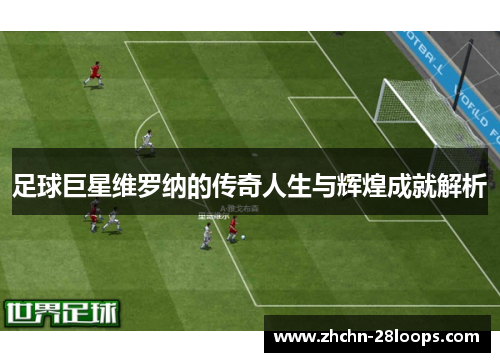 足球巨星维罗纳的传奇人生与辉煌成就解析 足球巨星维罗纳的传奇人生与辉煌成就解析
