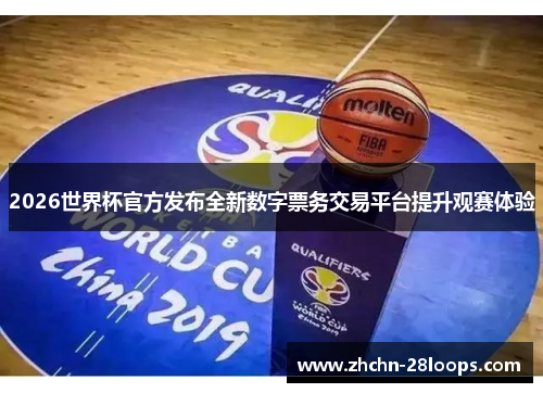 2026世界杯官方发布全新数字票务交易平台提升观赛体验 2026世界杯官方发布全新数字票务交易平台提升观赛体验